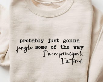 Funny Principal Christmas Sweatshirt, Probably Just Gonna Jingle Tired Humor Crewneck, Holiday Saying Sweatshirt, Holiday Gift for Principal