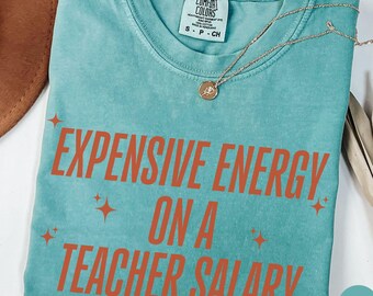 Comfort Colors Expensive Energy Teacher Shirt, Funny Teacher Shirt, Back to School Shirt, Teacher Appreciation, Elementary School Team Shirt