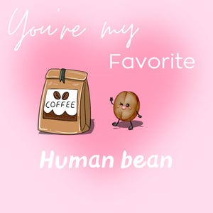 Puede incluir: Ilustración caprichosa sobre un fondo rosa con un grano de café guiñando un ojo y una bolsa de café con la palabra "COFFEE". El texto dice: "You're my Favorite Human bean".
