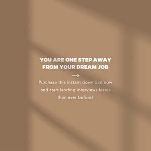 May include: Text on a brown background with light shadows: "YOU ARE ONE STEP AWAY FROM YOUR DREAM JOB" with an arrow pointing to the right. Below the text: "Purchase this instant download now and start landing interviews faster than ever before!"