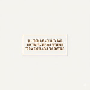 May include: A rectangular sign with a gold border and text that reads: "ALL PRODUCTS ARE DUTY PAID. CUSTOMERS ARE NOT REQUIRED TO PAY EXTRA COST FOR POSTAGE" on a cream-colored background.