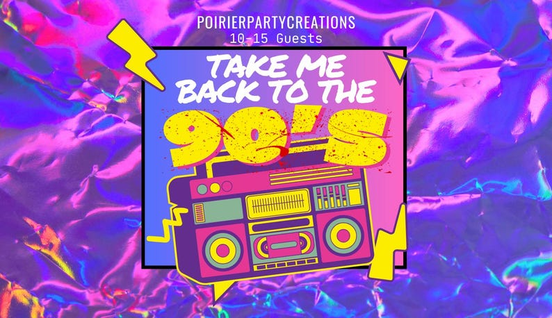 May include: A colorful graphic design with a boombox and the text "Take Me Back To The 90's" in a retro style. PoirierPartyCreations is written at the top with "10-15 Guests" below it.