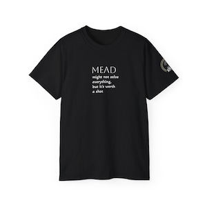 Mead Quote Funny Unisex Tee for Mead Enthusiasts