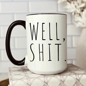 Well Shit Mug, Coffee Mug, Adult Coffee Mug, Swearing Cup, Gag Gift, Funny Adult Mug, Coworker Gift, Gift for him/her, Simple Coffee Mug