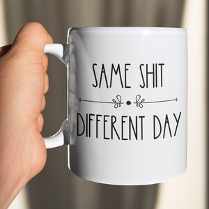 Funny Coffee Mug,Same Shit Different Day Mug, Adult Coffee Mug, Cursing Coffee Mug, Gag Gift, Coworker Gift, Work From Home Gifts