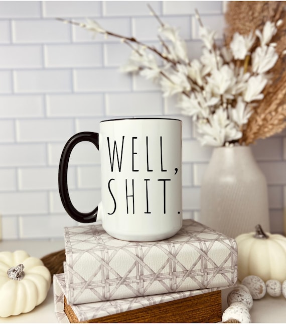 Well Shit Mug, Coffee Mug, Adult Coffee Mug, Swearing Cup, Gag Gift, Funny  Adult Mug, Coworker Gift, Gift for him/her, Simple Coffee Mug