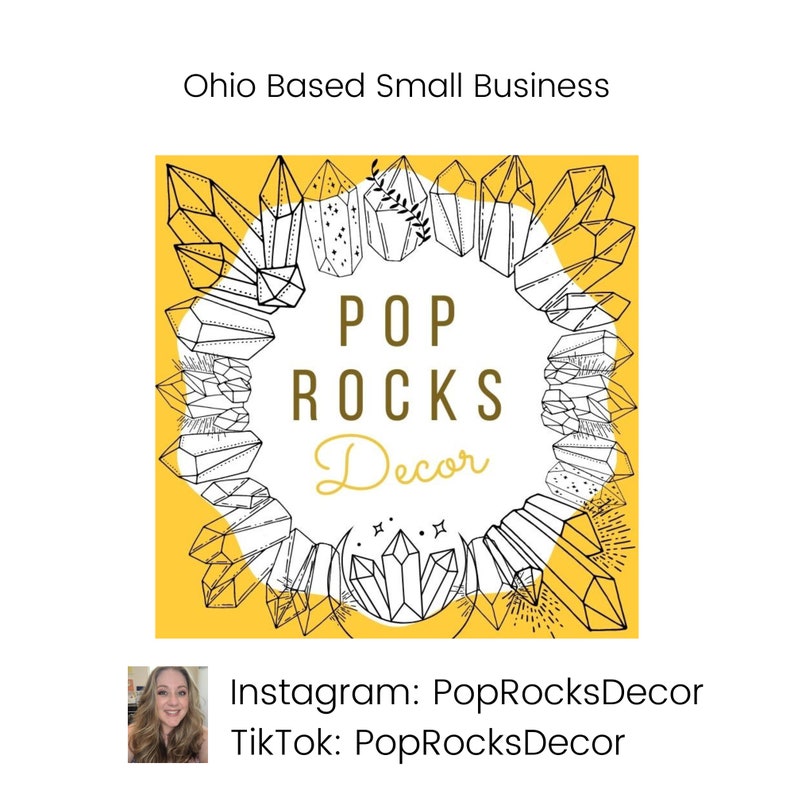 May include: A yellow square with a black and white illustration of crystals forming a circle around the text "POP ROCKS Decor". The text "Ohio Based Small Business" is above the square. Below the square is the text "Instagram: PopRocksDecor TikTok: PopRocksDecor".