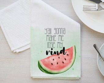 Y'all Gonna Make Me Lose my Rind- Tea Towel | Summer Tea Towel | Housewarming Gift | Tea Towel Gift