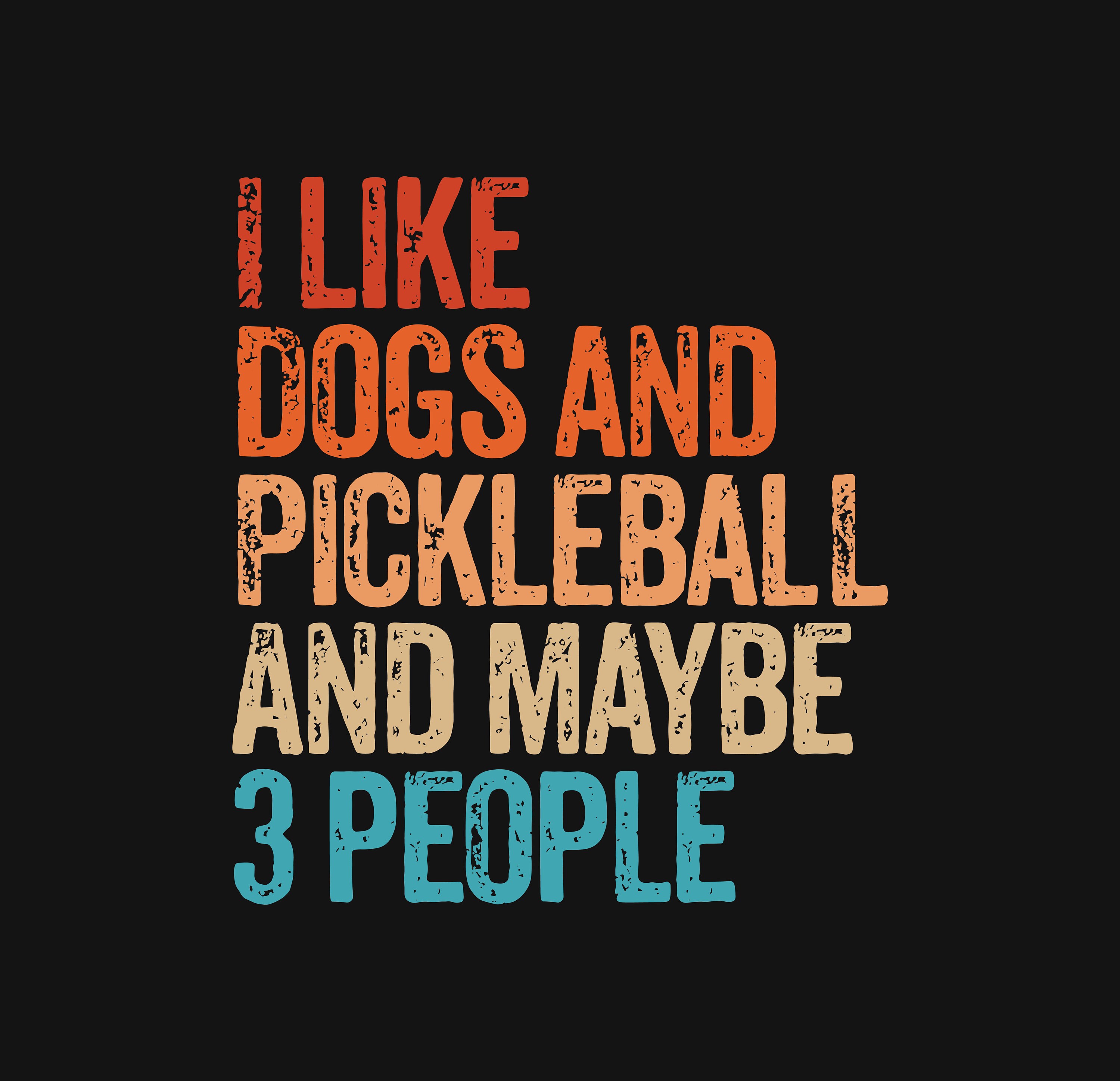 I like dogs and pickleball and maybe 3 people