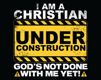 I am a Christian under construction God&#39;s not done with me yet!