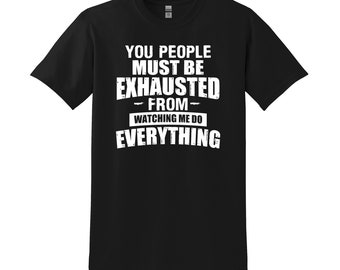 You people must be exhausted from- watching me do everything