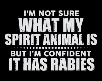 I&#39;m Not Sure What My Spirit Animal is, But I&#39;m Confident It Has Rabies.