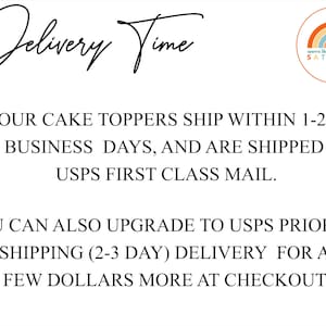 May include: Text that reads "Delivery Time" with a rainbow graphic and the text "seems like SATURDAY" below. The text below the graphic reads "OUR CAKE TOPPERS SHIP WITHIN 1-2 BUSINESS DAYS, AND ARE SHIPPED USPS FIRST CLASS MAIL. YOU CAN ALSO UPGRADE TO USPS PRIORITY SHIPPING (2-3 DAY) DELIVERY FOR A FEW DOLLARS MORE AT CHECKOUT."