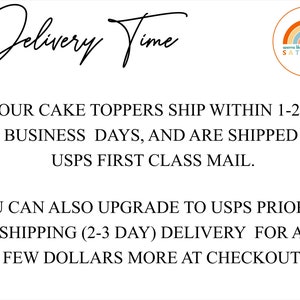 May include: Text that reads "Delivery Time" with a rainbow graphic and the text "seems like SATURDAY" in a circle. The text below reads "OUR CAKE TOPPERS SHIP WITHIN 1-2 BUSINESS DAYS, AND ARE SHIPPED USPS FIRST CLASS MAIL. YOU CAN ALSO UPGRADE TO USPS PRIORITY SHIPPING (2-3 DAY) DELIVERY FOR A FEW DOLLARS MORE AT CHECKOUT."