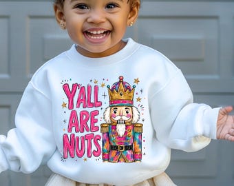 Y’all Are Nuts Nutcracker  Christmas Sweatshirt, Youth, Toddler