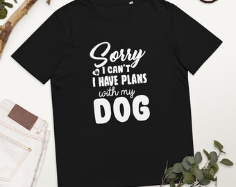 Sorry I can't, I have Plans with my Dog Unisex t-shirt