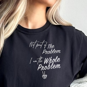 Funny Meme Shirt Whole Problem Humor Gift Boyfriend Idea Girlfriend Surprise Birthday Present Sarcastic Tee Joke Apparel Comedy Quote Edgy