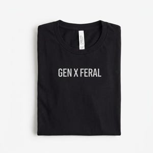 Gen X Shirt Sarcastic Humor Graphic Tee Funny Birthday Gift Idea Feral Apparel Generation X Lifestyle Clothing Adult Sarcasm Unisex