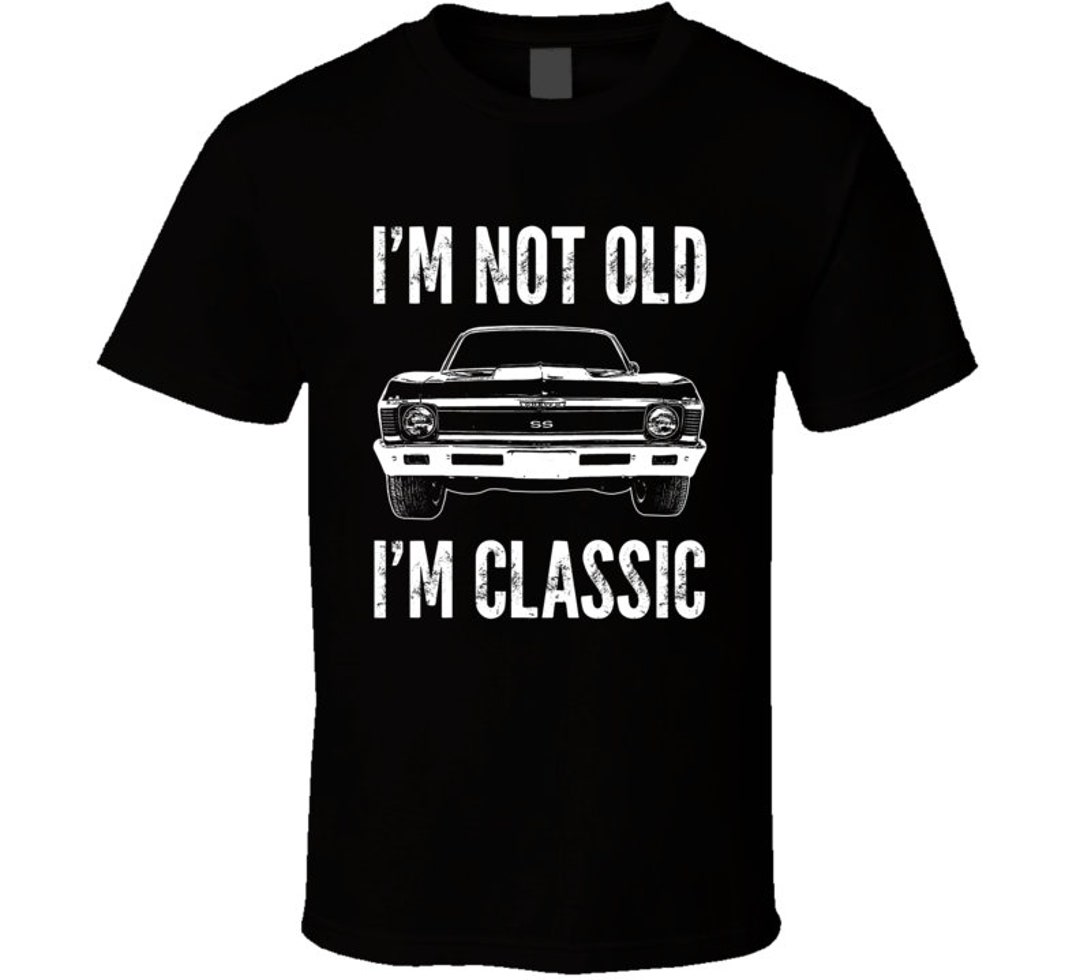 1968 Nova Ss Not Old I'm Classic Muscle Car Enthusiast T Shirt Etsy