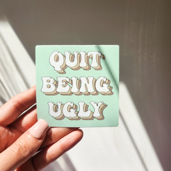 Quit Being Ugly Sticker, Vinyl, 3 x 3in | Southern Sayings