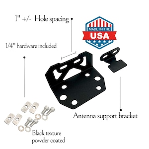May include: Black metal antenna support bracket with mounting holes spaced 1 inch apart. Includes 1/4 inch hardware and is powder coated. Made in the USA.