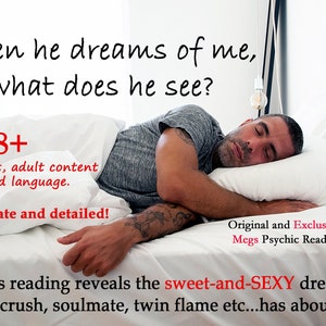 When he dreams of me, what does he see? Original and exclusive to Megs Psychic Readings. Channeled Sweet and SEXY Dream Reading 1000+ words!