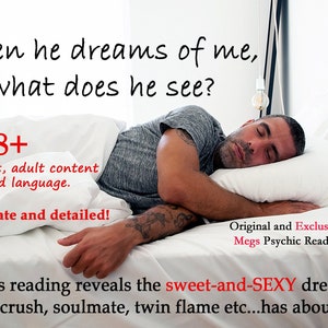 When he dreams of me, what does he see? Channeled Sweet and SEXY Psychic Dream Reading. 2500+ words!