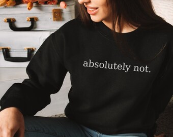 Absolutely Not, Absolutely Not Sweatshirt, Absolutely Not Shirt, Funny Meme Shirt, Gift for Her, Gift for Him, Soft Crewneck Sweatshirt