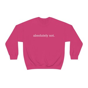 Absolutely Not, Absolutely Not Sweatshirt, Absolutely Not Shirt, Funny Meme Shirt, Gift for Her, Gift for Him, Soft Crewneck Sweatshirt image 8