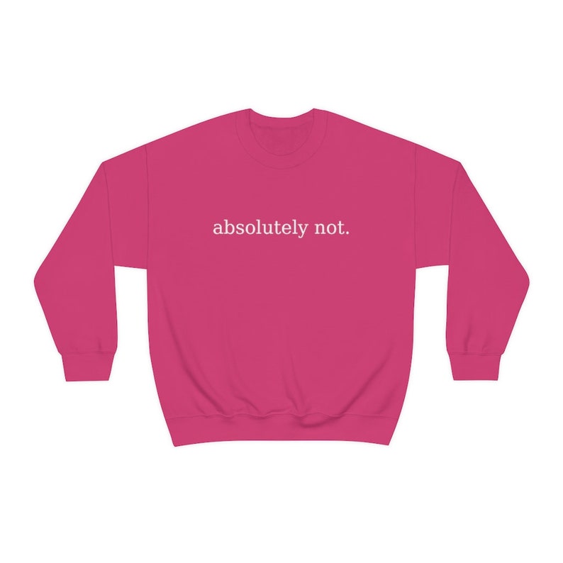 Absolutely Not, Absolutely Not Sweatshirt, Absolutely Not Shirt, Funny Meme Shirt, Gift for Her, Gift for Him, Soft Crewneck Sweatshirt image 8