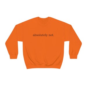 Absolutely Not, Absolutely Not Sweatshirt, Absolutely Not Shirt, Funny Meme Shirt, Gift for Her, Gift for Him, Soft Crewneck Sweatshirt image 10