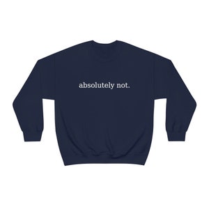 Absolutely Not, Absolutely Not Sweatshirt, Absolutely Not Shirt, Funny Meme Shirt, Gift for Her, Gift for Him, Soft Crewneck Sweatshirt image 6