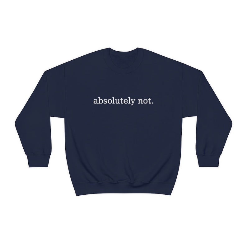 Absolutely Not, Absolutely Not Sweatshirt, Absolutely Not Shirt, Funny Meme Shirt, Gift for Her, Gift for Him, Soft Crewneck Sweatshirt image 6