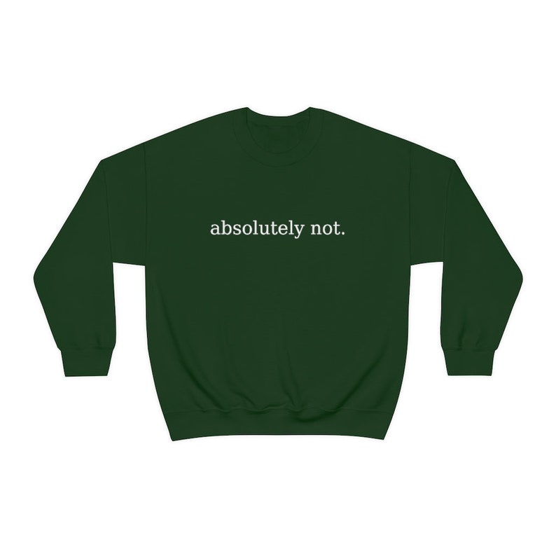 Absolutely Not, Absolutely Not Sweatshirt, Absolutely Not Shirt, Funny Meme Shirt, Gift for Her, Gift for Him, Soft Crewneck Sweatshirt image 7