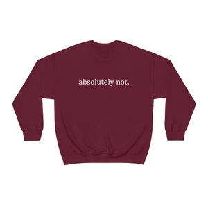Absolutely Not, Absolutely Not Sweatshirt, Absolutely Not Shirt, Funny Meme Shirt, Gift for Her, Gift for Him, Soft Crewneck Sweatshirt image 9