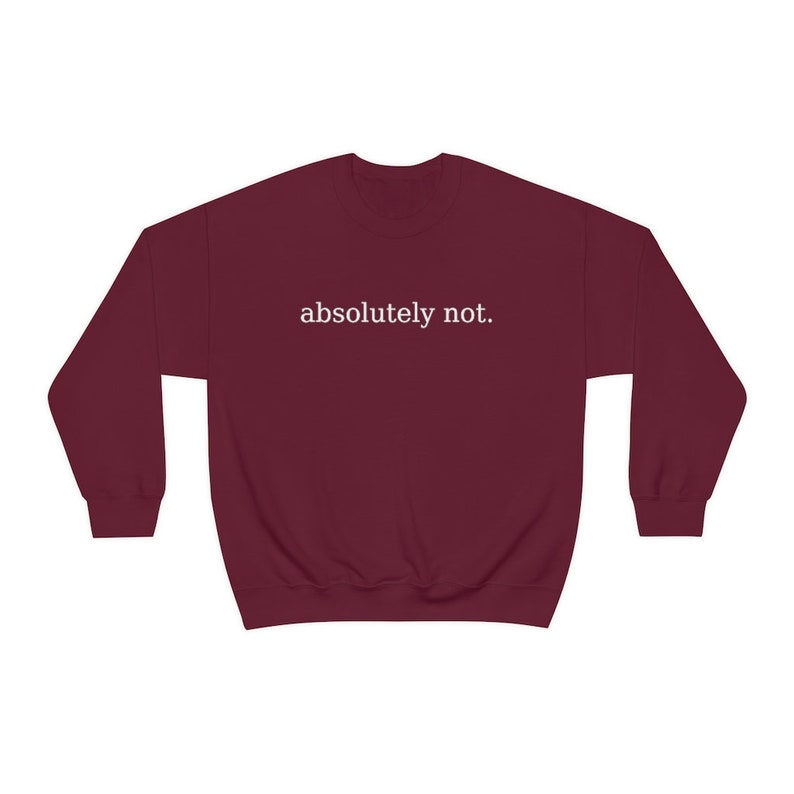 Absolutely Not, Absolutely Not Sweatshirt, Absolutely Not Shirt, Funny Meme Shirt, Gift for Her, Gift for Him, Soft Crewneck Sweatshirt image 9