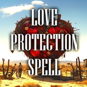 May include: A large heart-shaped sculpture made of twigs and branches, decorated with red hearts and other embellishments. The sculpture is in a desert landscape with a blue sky and white clouds. The text "LOVE PROTECTION SPELL" is superimposed on the image.