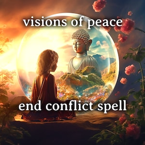 May include: A young person sits meditating in front of a large bubble. Inside the bubble, a golden Buddha statue sits on a green hill. The text "visions of peace" is above the bubble and "end conflict spell" is below the bubble.