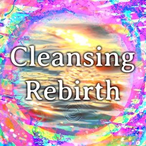May include: A colorful abstract background with a circle in the center. The circle has a blurry image of a sunset reflected in water. The text "Cleansing Rebirth" is written in white letters over the circle.