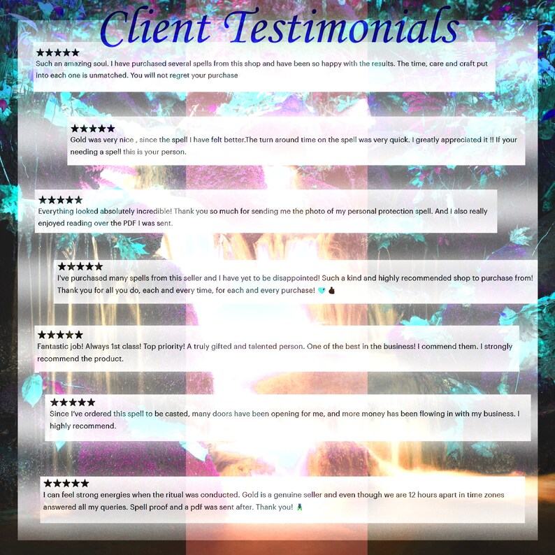 May include: A screenshot of a website with customer testimonials about spell casting services. The testimonials are positive and highlight the seller's professionalism, speed, and effectiveness. The text includes phrases like "amazing soul", "unmatched", "highly recommended", "fantastic job", "gifted and talented", and "genuine seller".