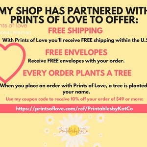 May include: A yellow and pink graphic with the text "My shop has partnered with Prints of Love to offer:" and details about free shipping, free envelopes, and a tree planted with every order. The text "https://printsoflove.com/ref/PrintablesbyKatCo" is included.