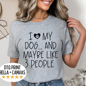 I love my dog shirt, I love my dog and like maybe 3 people, dog lover tee, gift for dog lover