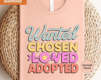 Wanted Chosen Loved Adopted Shirt, Adoption Shirt, Adoption Day Shirt, Adoption Gift, Kids Adoption, Foster Care Shirt, Adoption Family Tee