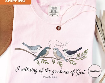 Comfort Colors I Will Sing of the Goodness of God Shirt, Bible Verse Shirt, Bird Shirt, Christian Shirt, Faith Based Shirt, Religious Shirt