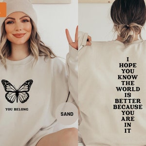 I Hope You Know The World Is Better Because You Are In It Sweatshirt, Butterfly Shirt