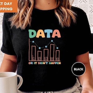 Data or It Didn't Happen Shirt, Behavior Therapist T-Shirt, Science Shirt, Therapist Gift, Data Engineer Tee, BCBA Gifts, ABA Gift