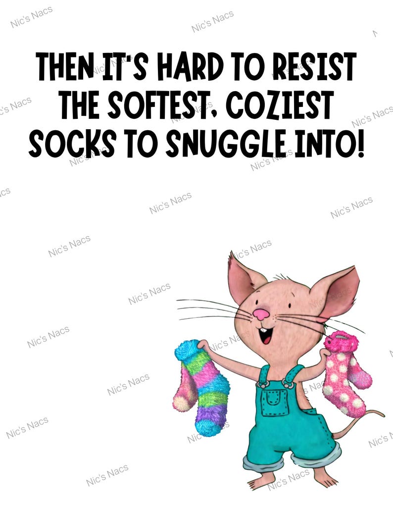 May include: A cartoon mouse in blue dungarees holds two pairs of socks. One pair is striped, the other is pink with white spots. Text says: "Then it's hard to resist the softest, coziest socks to snuggle into!" A cozy gift idea.