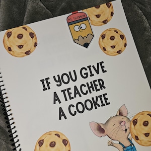 May include: White spiral-bound notebook with the text "IF YOU GIVE A TEACHER A COOKIE." Features illustrations of chocolate chip cookies, a smiling mouse, and a pencil-shaped bookmark that says "Ms. Shannon."