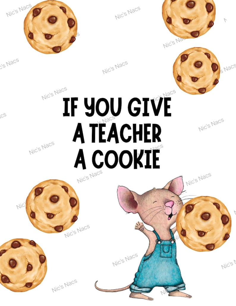 May include: An illustration shows a mouse in blue dungarees holding a chocolate chip cookie. The text reads "IF YOU GIVE A TEACHER A COOKIE." Several cookies surround the mouse, all on a white background.