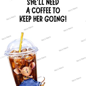 May include: A cartoon image shows a large iced coffee with a yellow straw and a mouse in blue overalls. The text above reads, "SHE'LL NEED A COFFEE TO KEEP HER GOING!" on a white background.
